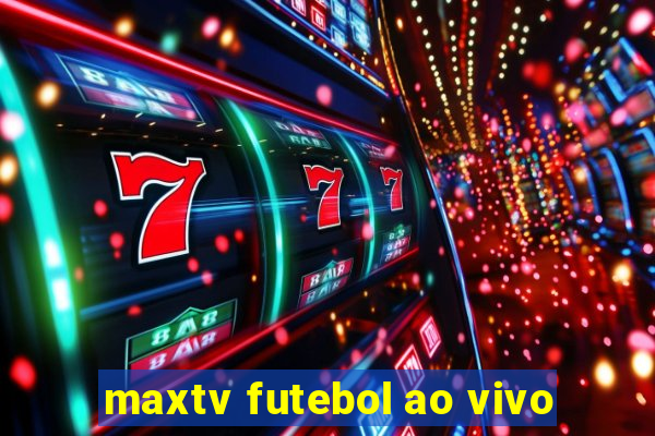 maxtv futebol ao vivo