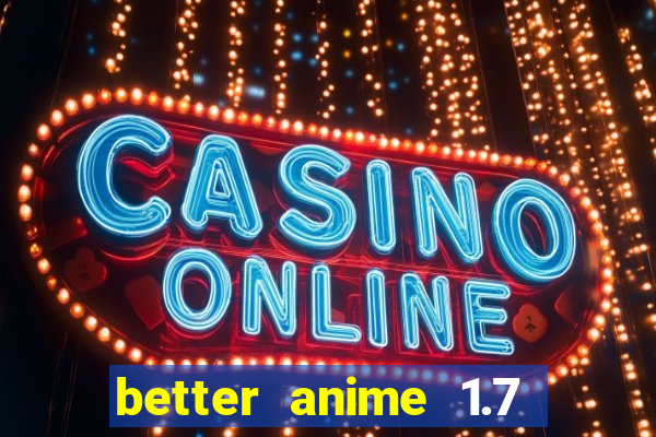 better anime 1.7 apk download