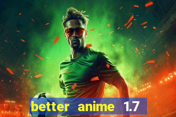 better anime 1.7 apk download