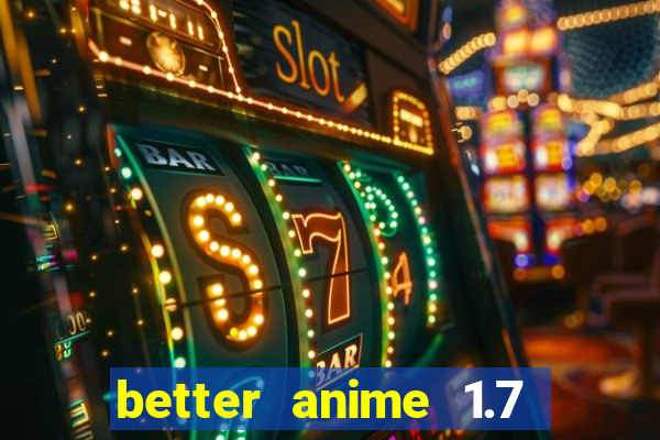 better anime 1.7 apk download