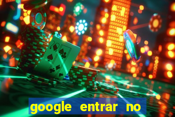 google entrar no jogo de c****