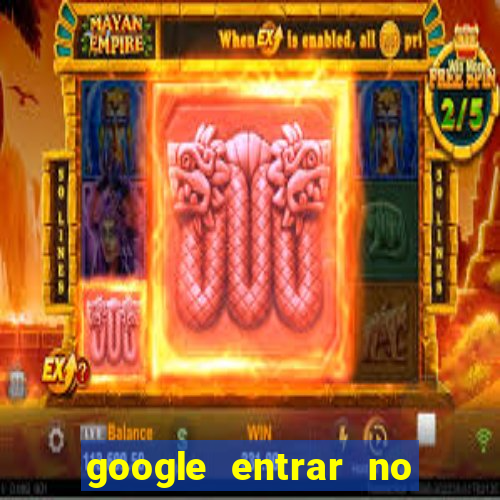 google entrar no jogo de c****