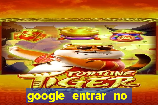 google entrar no jogo de c****