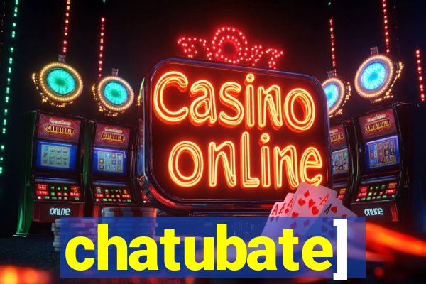 chatubate]