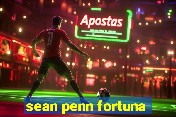 sean penn fortuna