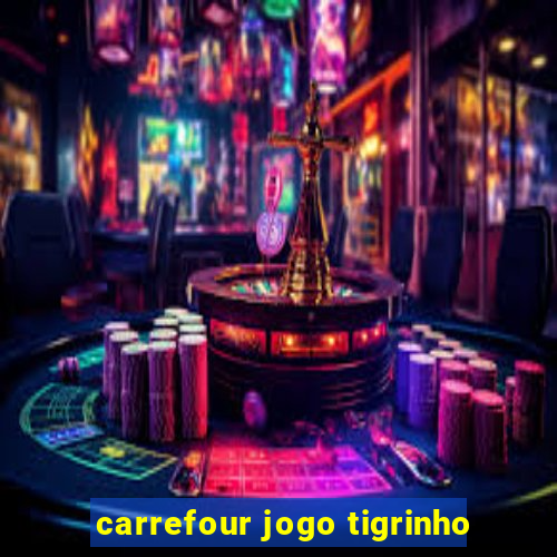 carrefour jogo tigrinho