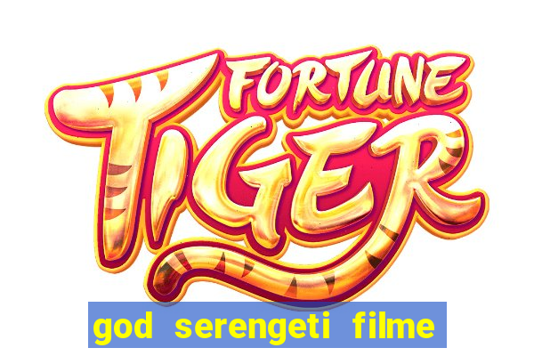 god serengeti filme completo dublado online