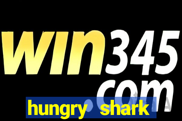 hungry shark evolution dinheiro infinito ios