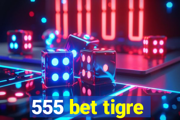 555 bet tigre