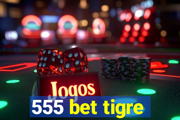 555 bet tigre