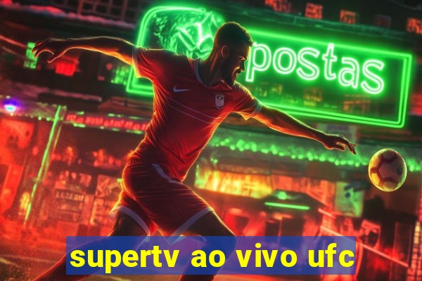 supertv ao vivo ufc