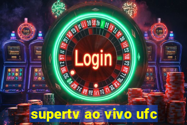 supertv ao vivo ufc