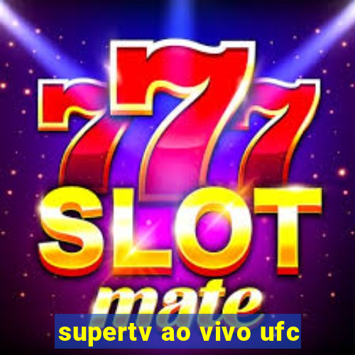 supertv ao vivo ufc