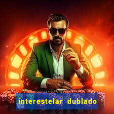 interestelar dublado 4k interestelar filme completo dublado