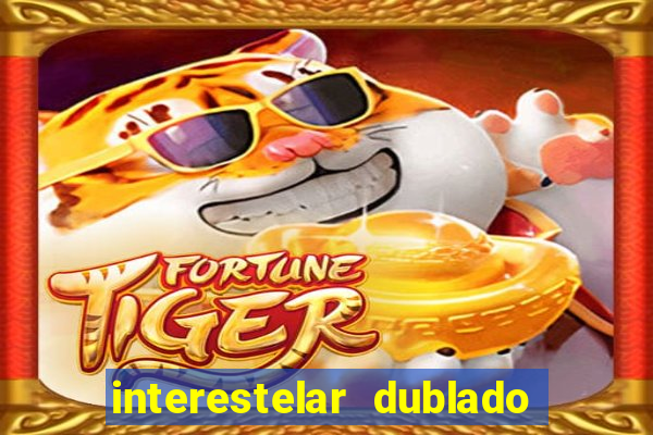 interestelar dublado 4k interestelar filme completo dublado