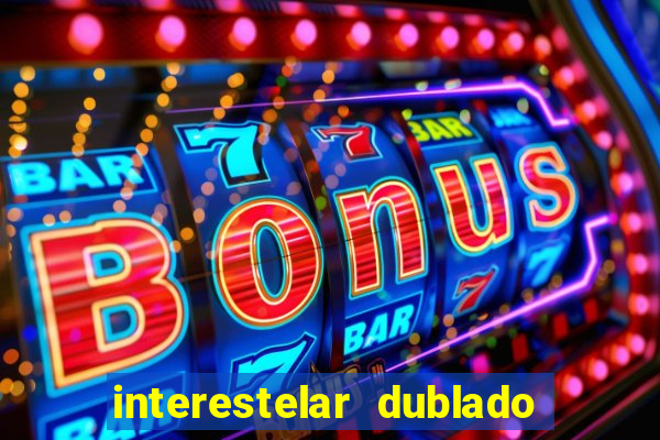 interestelar dublado 4k interestelar filme completo dublado