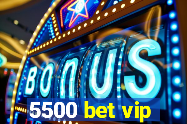 5500 bet vip