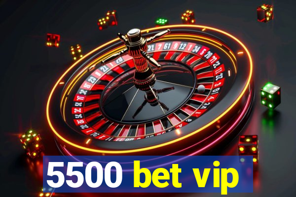 5500 bet vip