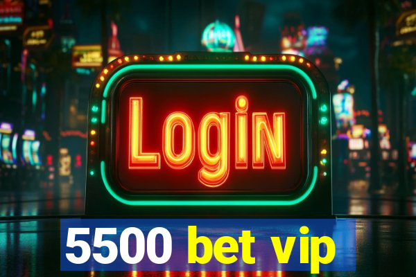 5500 bet vip