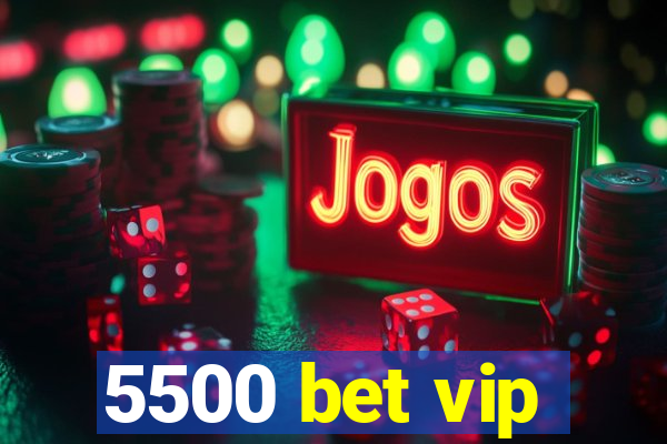 5500 bet vip