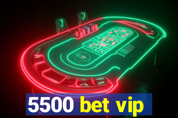 5500 bet vip