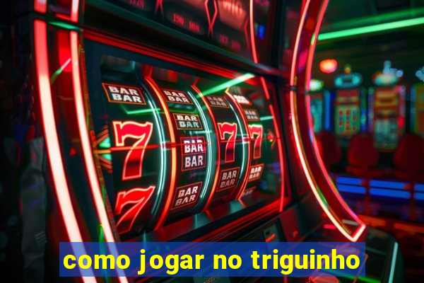 como jogar no triguinho