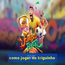 como jogar no triguinho