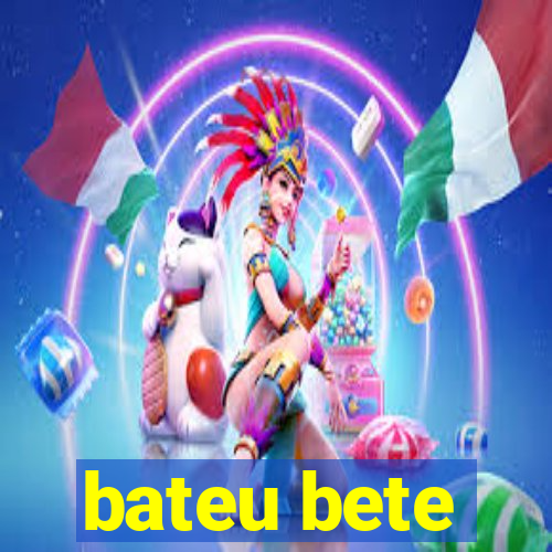 bateu bete