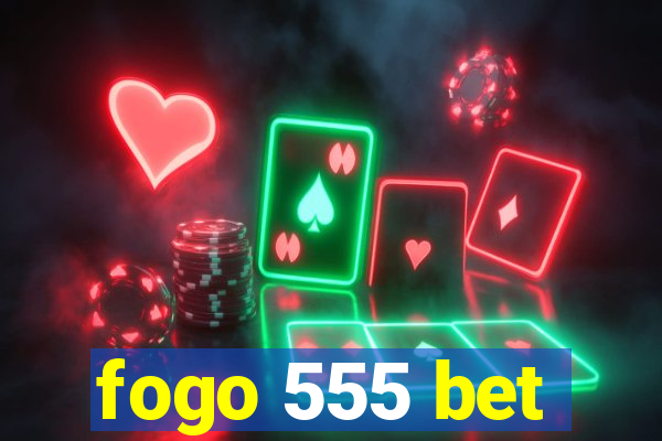 fogo 555 bet