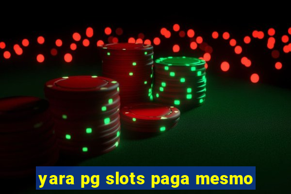 yara pg slots paga mesmo