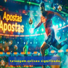 tatuagem coliseu significado