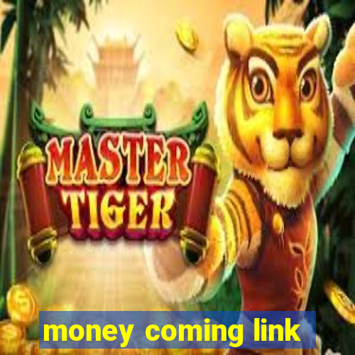 money coming link