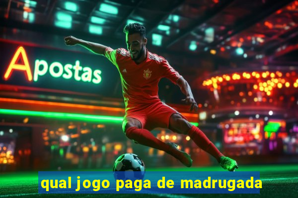 qual jogo paga de madrugada