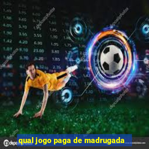 qual jogo paga de madrugada