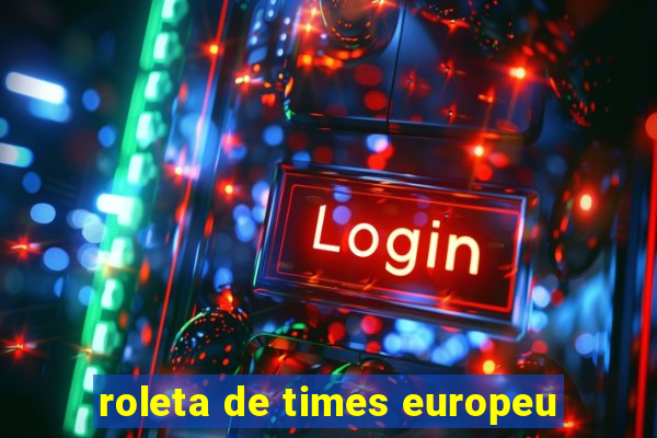 roleta de times europeu