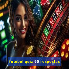 futebol quiz 90 respostas