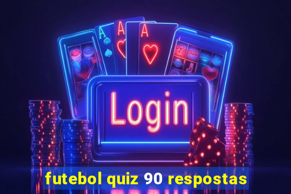 futebol quiz 90 respostas