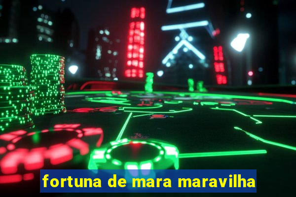 fortuna de mara maravilha