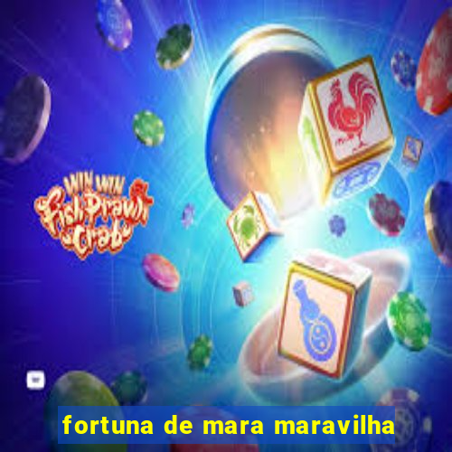 fortuna de mara maravilha