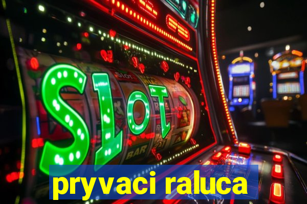 pryvaci raluca