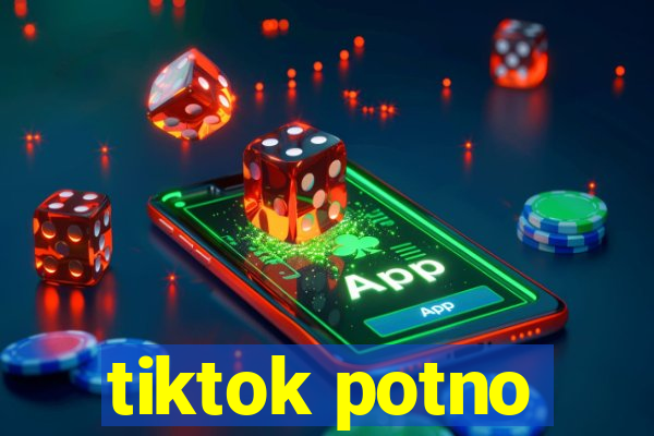 tiktok potno