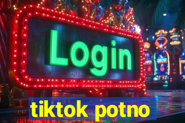 tiktok potno