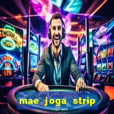 mae joga strip poker com o filho