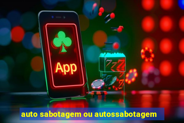 auto sabotagem ou autossabotagem