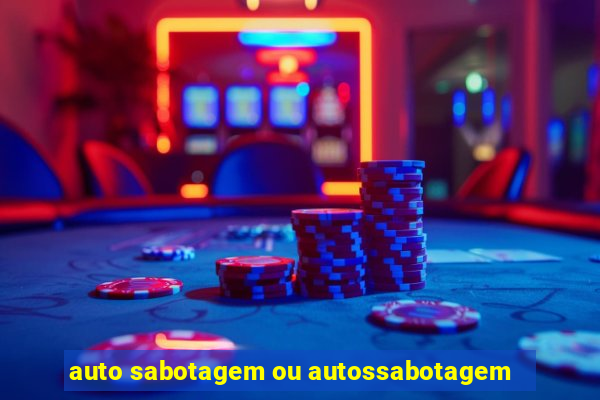 auto sabotagem ou autossabotagem