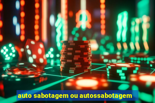 auto sabotagem ou autossabotagem