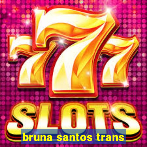 bruna santos trans