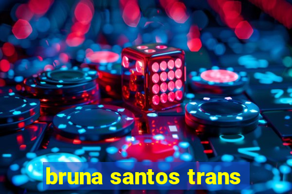 bruna santos trans