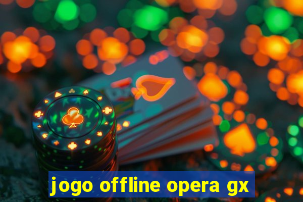 jogo offline opera gx