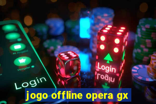 jogo offline opera gx